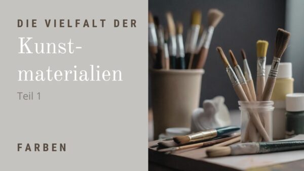 Die Vielfalt der Kunstmaterialien – Teil 1: Farben